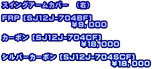 スイングアームカバー　（右）  ＦＲＰ (SJ12J-704BF)         　　　 　　　￥９，０００  カーボン (SJ12J-704CF)               　　　　　￥１８，０００  シルバーカーボン (SJ12J-704SCF)                                 　￥１８，０００