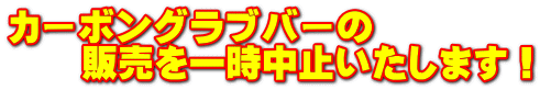 カーボングラブバーの 　　販売を一時中止いたします！